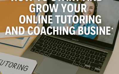 How to Start and Grow Your Online Tutoring and Coaching Business